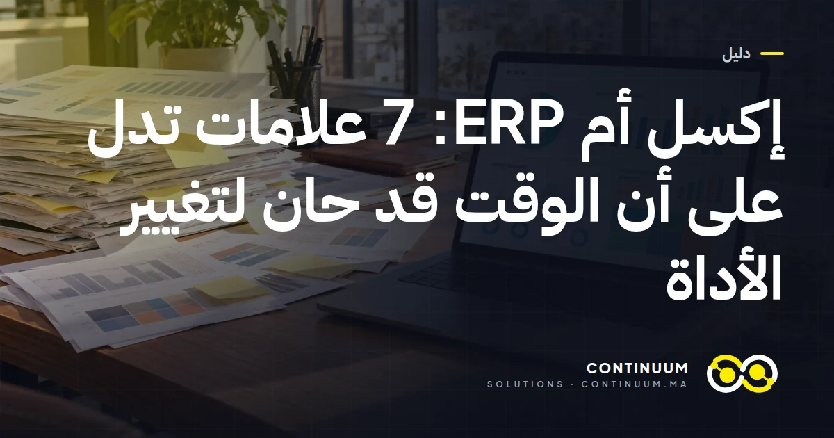 إكسل أم ERP: 7 علامات تدل على أن الوقت قد حان لتغيير الأداة
