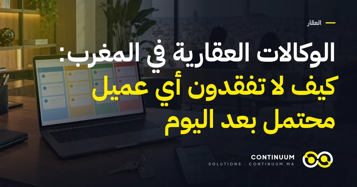 الوكالات العقارية في المغرب: كيف لا تفقدون أي عميل محتمل بعد اليوم