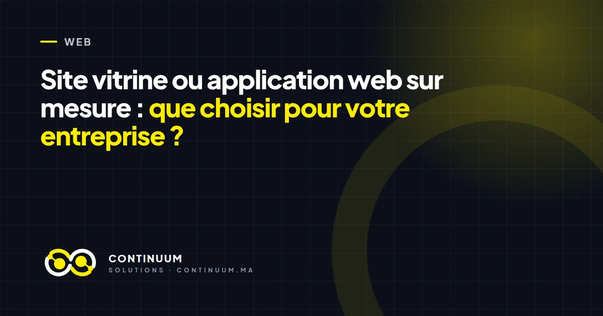 Site vitrine ou application web sur mesure : que choisir pour votre entreprise ?