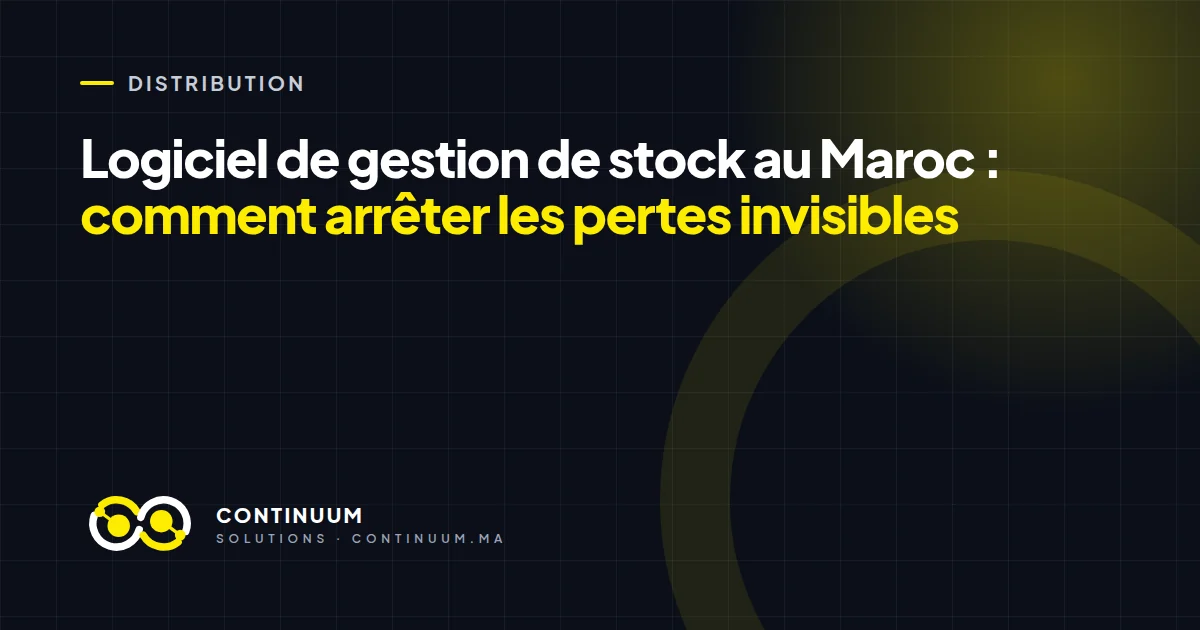 Logiciel de gestion de stock au Maroc : comment arrêter les pertes invisibles